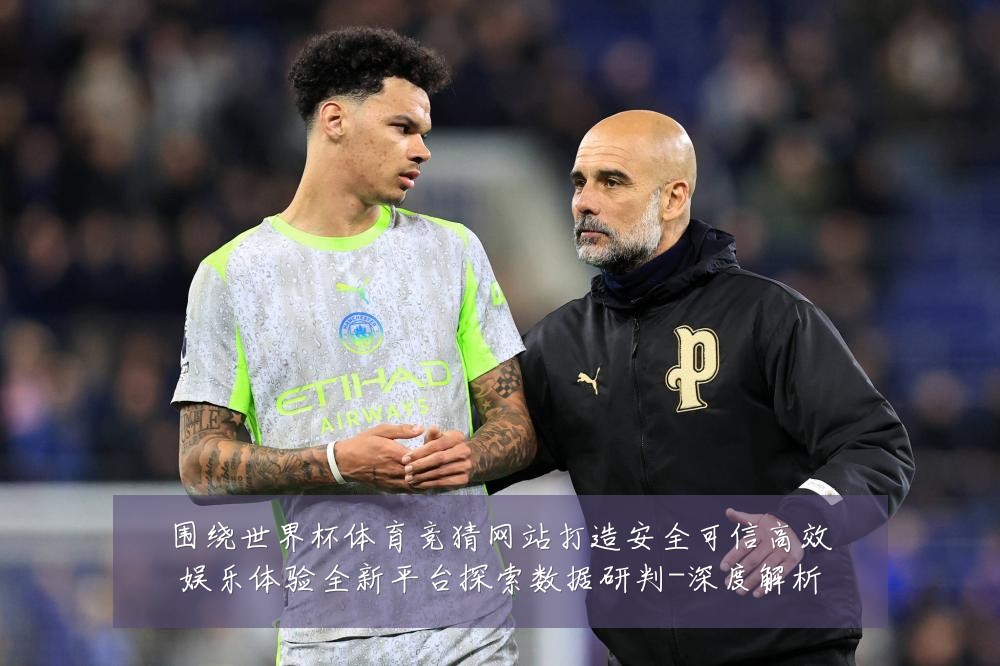 围绕世界杯体育竞猜网站打造安全可信高效娱乐体验全新平台探索数据研判-深度解析